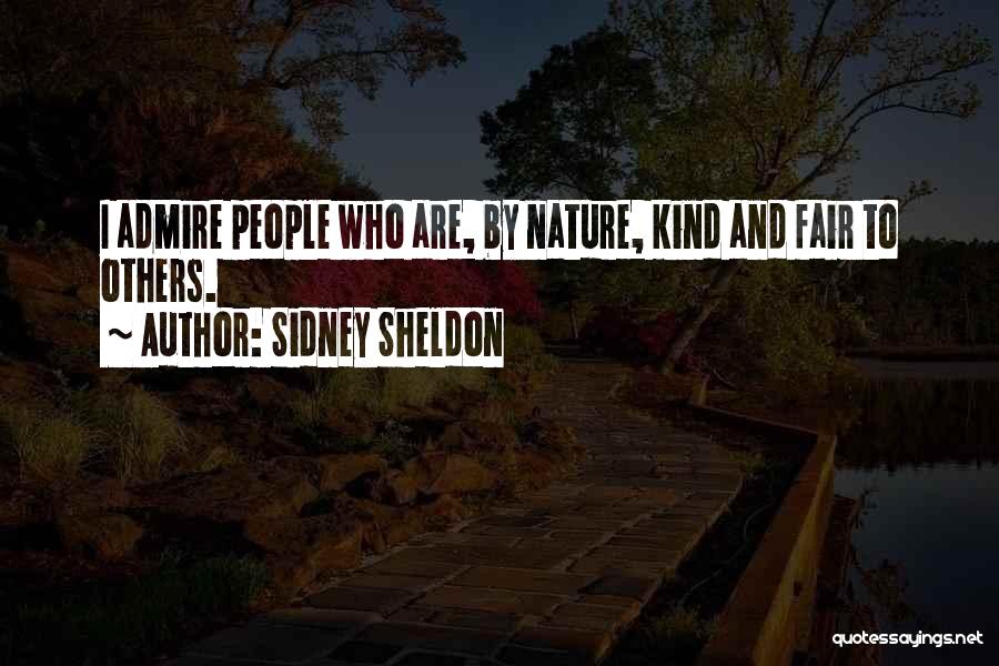 Sidney Sheldon Quotes: I Admire People Who Are, By Nature, Kind And Fair To Others.
