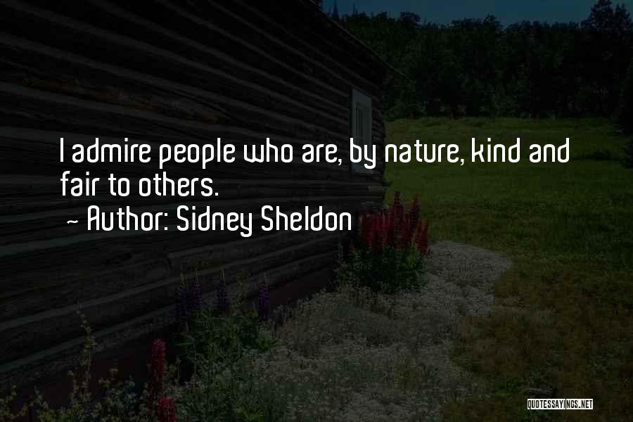 Sidney Sheldon Quotes: I Admire People Who Are, By Nature, Kind And Fair To Others.