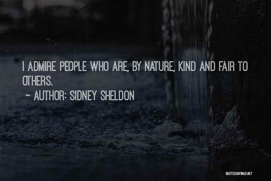 Sidney Sheldon Quotes: I Admire People Who Are, By Nature, Kind And Fair To Others.