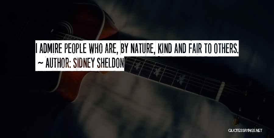 Sidney Sheldon Quotes: I Admire People Who Are, By Nature, Kind And Fair To Others.