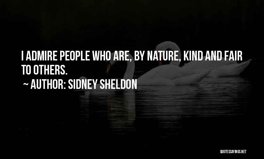 Sidney Sheldon Quotes: I Admire People Who Are, By Nature, Kind And Fair To Others.