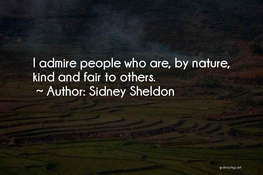 Sidney Sheldon Quotes: I Admire People Who Are, By Nature, Kind And Fair To Others.