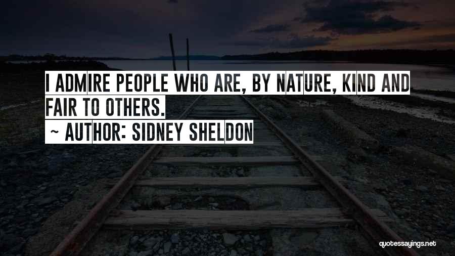 Sidney Sheldon Quotes: I Admire People Who Are, By Nature, Kind And Fair To Others.