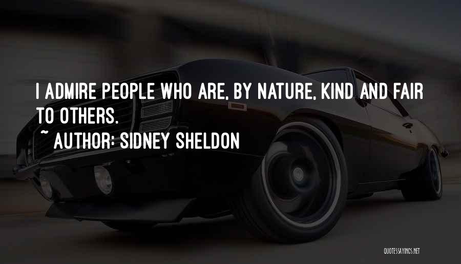 Sidney Sheldon Quotes: I Admire People Who Are, By Nature, Kind And Fair To Others.