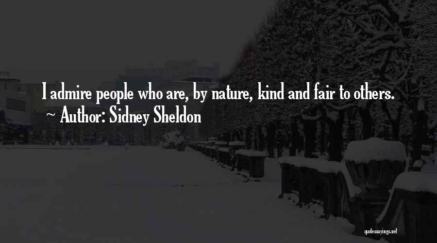 Sidney Sheldon Quotes: I Admire People Who Are, By Nature, Kind And Fair To Others.