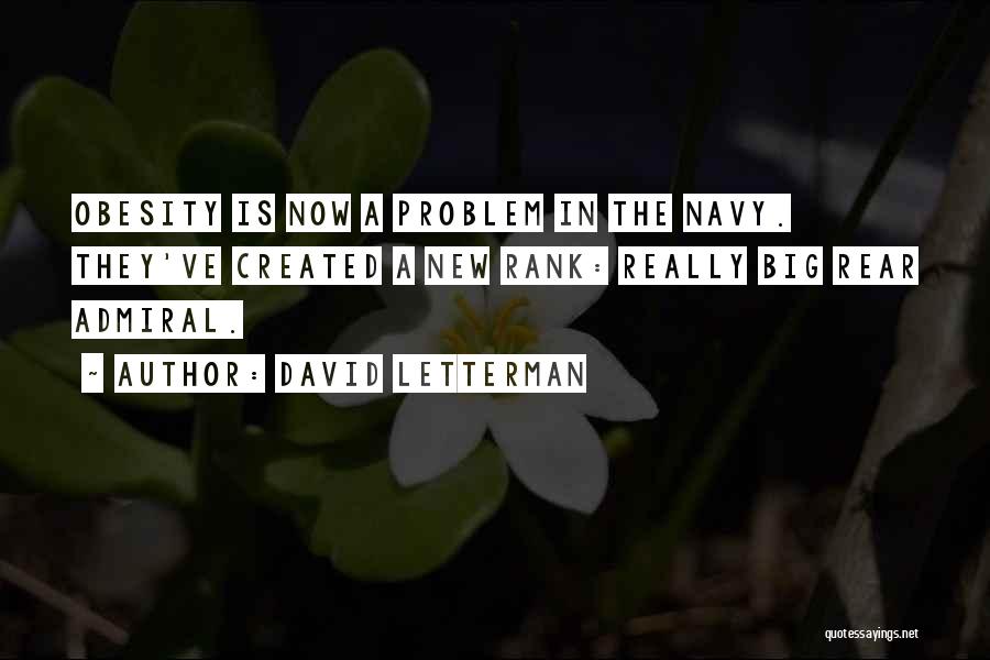 David Letterman Quotes: Obesity Is Now A Problem In The Navy. They've Created A New Rank: Really Big Rear Admiral.