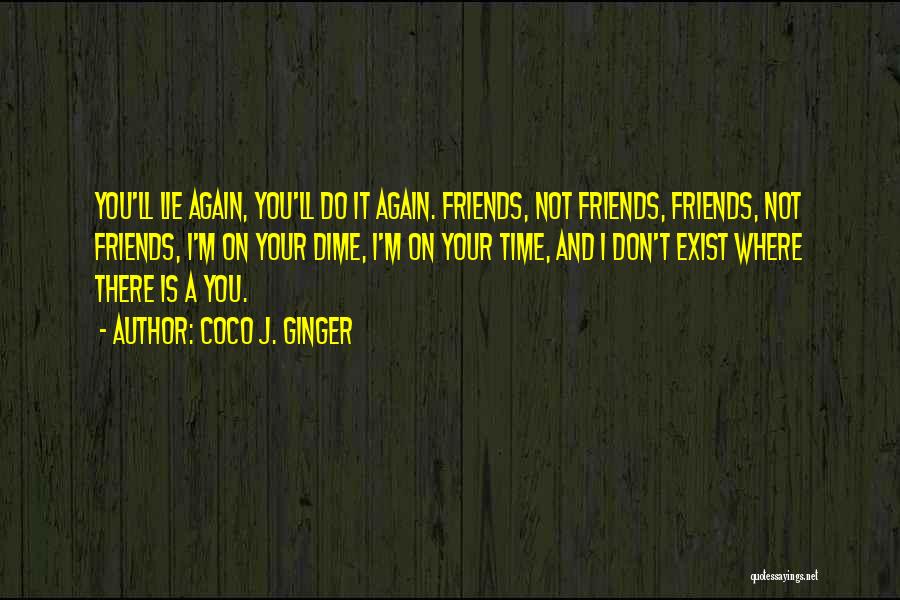 Coco J. Ginger Quotes: You'll Lie Again, You'll Do It Again. Friends, Not Friends, Friends, Not Friends, I'm On Your Dime, I'm On Your