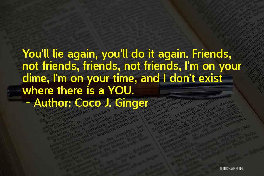 Coco J. Ginger Quotes: You'll Lie Again, You'll Do It Again. Friends, Not Friends, Friends, Not Friends, I'm On Your Dime, I'm On Your