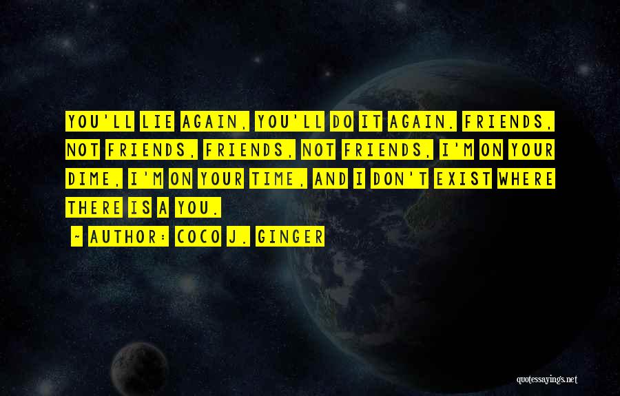 Coco J. Ginger Quotes: You'll Lie Again, You'll Do It Again. Friends, Not Friends, Friends, Not Friends, I'm On Your Dime, I'm On Your