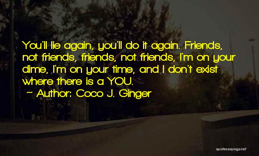 Coco J. Ginger Quotes: You'll Lie Again, You'll Do It Again. Friends, Not Friends, Friends, Not Friends, I'm On Your Dime, I'm On Your