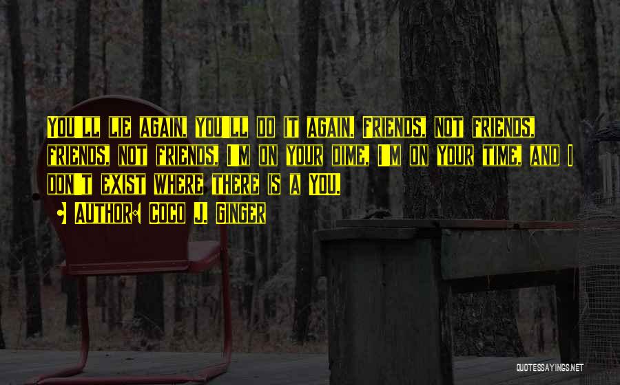 Coco J. Ginger Quotes: You'll Lie Again, You'll Do It Again. Friends, Not Friends, Friends, Not Friends, I'm On Your Dime, I'm On Your