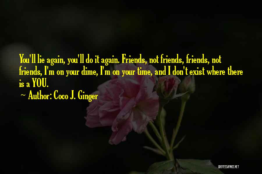 Coco J. Ginger Quotes: You'll Lie Again, You'll Do It Again. Friends, Not Friends, Friends, Not Friends, I'm On Your Dime, I'm On Your