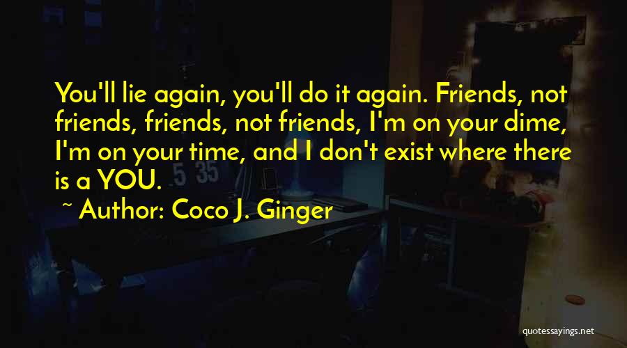 Coco J. Ginger Quotes: You'll Lie Again, You'll Do It Again. Friends, Not Friends, Friends, Not Friends, I'm On Your Dime, I'm On Your