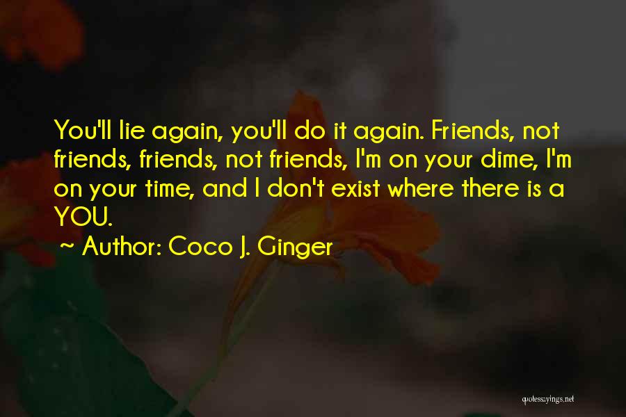 Coco J. Ginger Quotes: You'll Lie Again, You'll Do It Again. Friends, Not Friends, Friends, Not Friends, I'm On Your Dime, I'm On Your