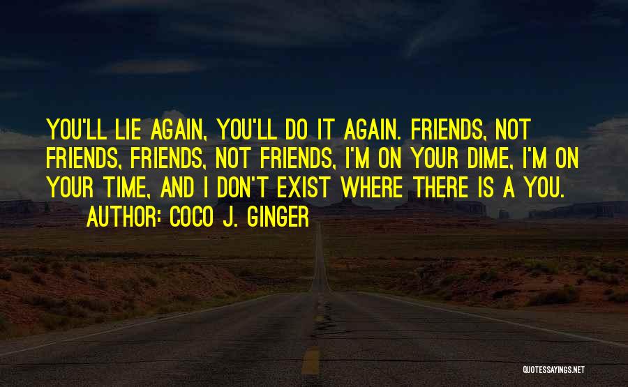 Coco J. Ginger Quotes: You'll Lie Again, You'll Do It Again. Friends, Not Friends, Friends, Not Friends, I'm On Your Dime, I'm On Your