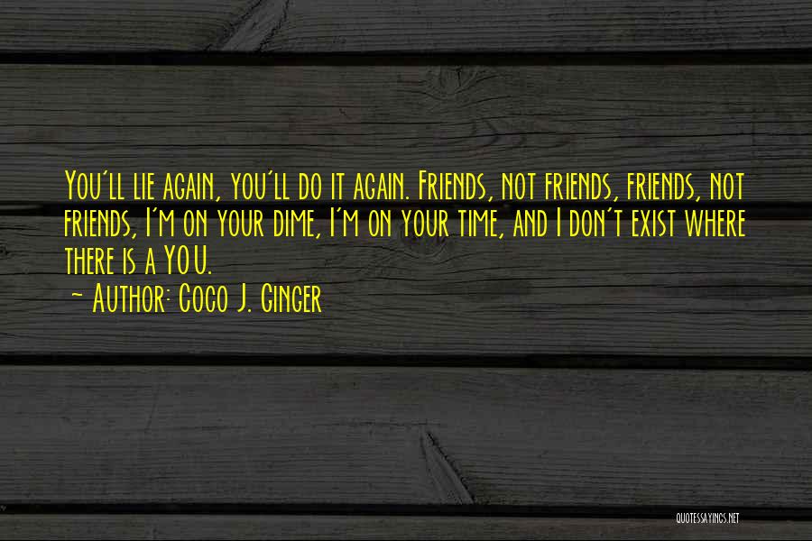 Coco J. Ginger Quotes: You'll Lie Again, You'll Do It Again. Friends, Not Friends, Friends, Not Friends, I'm On Your Dime, I'm On Your