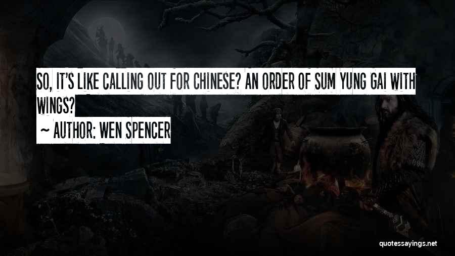 Wen Spencer Quotes: So, It's Like Calling Out For Chinese? An Order Of Sum Yung Gai With Wings?
