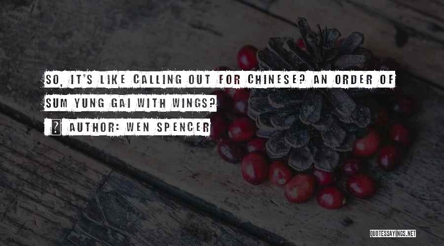 Wen Spencer Quotes: So, It's Like Calling Out For Chinese? An Order Of Sum Yung Gai With Wings?