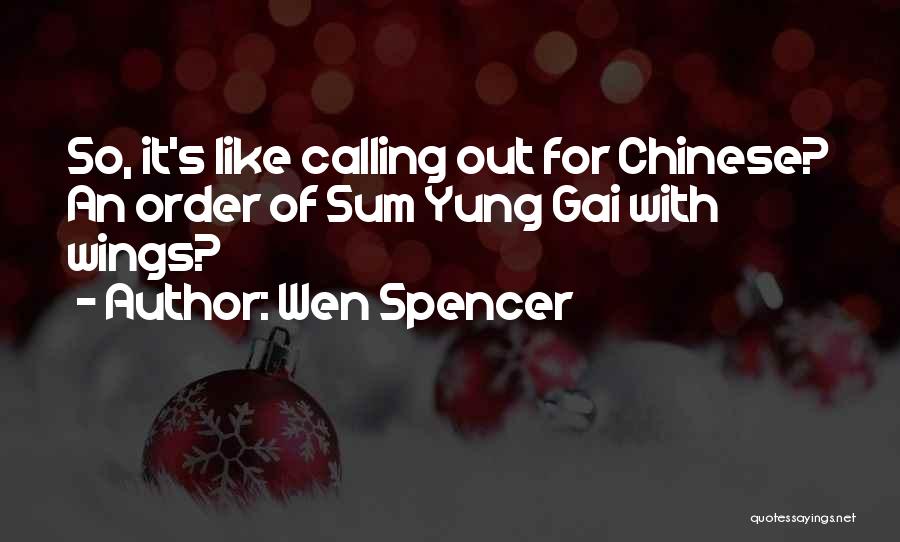Wen Spencer Quotes: So, It's Like Calling Out For Chinese? An Order Of Sum Yung Gai With Wings?