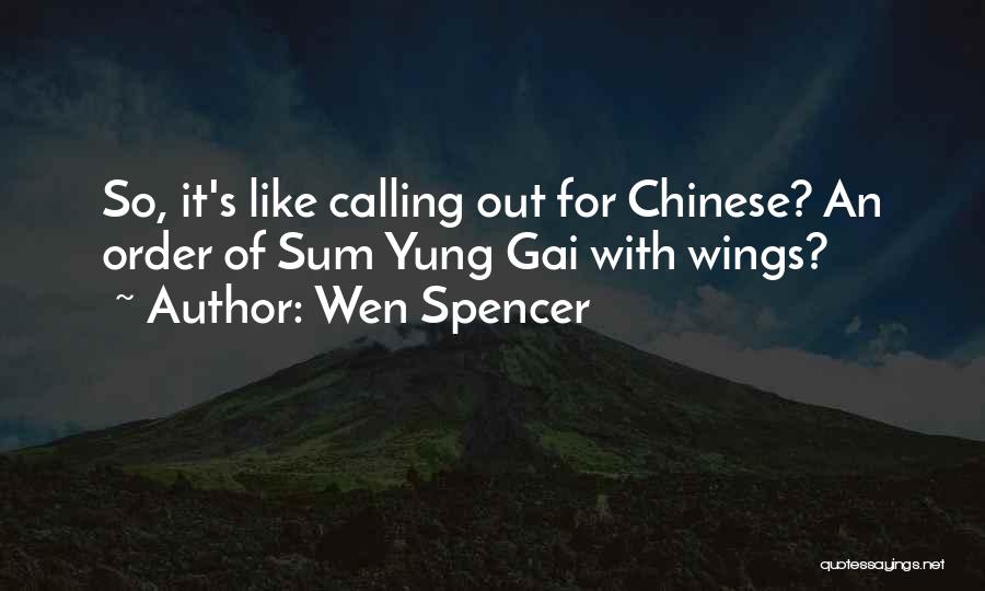 Wen Spencer Quotes: So, It's Like Calling Out For Chinese? An Order Of Sum Yung Gai With Wings?