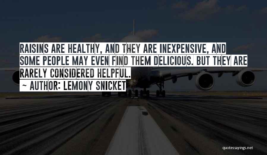 Lemony Snicket Quotes: Raisins Are Healthy, And They Are Inexpensive, And Some People May Even Find Them Delicious. But They Are Rarely Considered