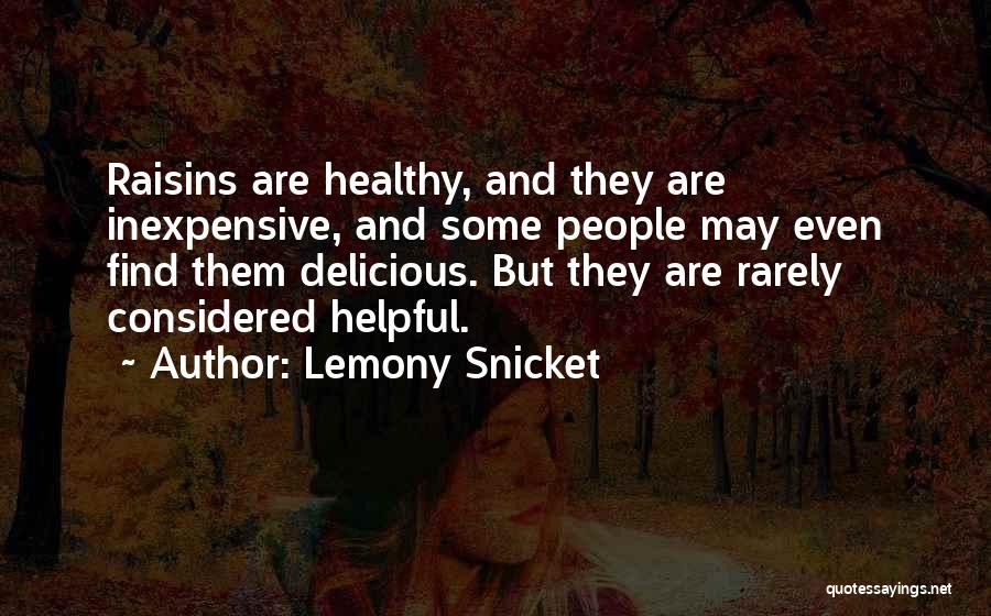 Lemony Snicket Quotes: Raisins Are Healthy, And They Are Inexpensive, And Some People May Even Find Them Delicious. But They Are Rarely Considered