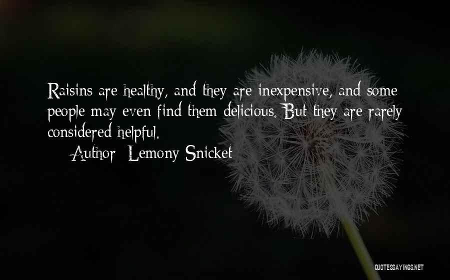 Lemony Snicket Quotes: Raisins Are Healthy, And They Are Inexpensive, And Some People May Even Find Them Delicious. But They Are Rarely Considered