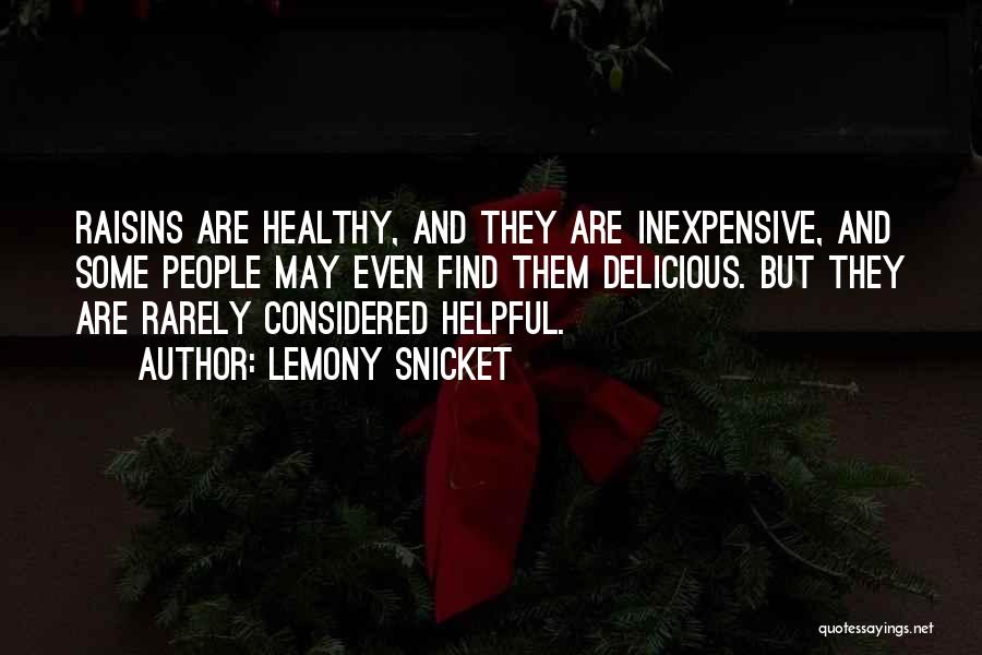 Lemony Snicket Quotes: Raisins Are Healthy, And They Are Inexpensive, And Some People May Even Find Them Delicious. But They Are Rarely Considered