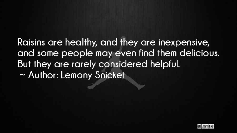 Lemony Snicket Quotes: Raisins Are Healthy, And They Are Inexpensive, And Some People May Even Find Them Delicious. But They Are Rarely Considered