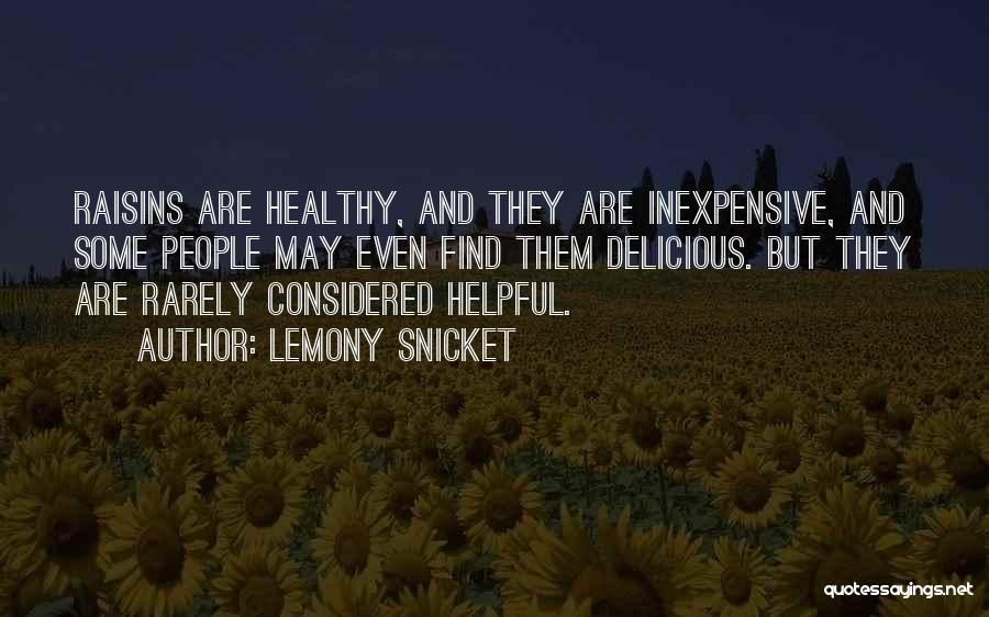 Lemony Snicket Quotes: Raisins Are Healthy, And They Are Inexpensive, And Some People May Even Find Them Delicious. But They Are Rarely Considered