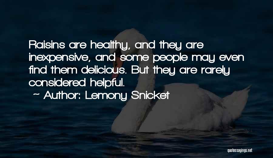 Lemony Snicket Quotes: Raisins Are Healthy, And They Are Inexpensive, And Some People May Even Find Them Delicious. But They Are Rarely Considered