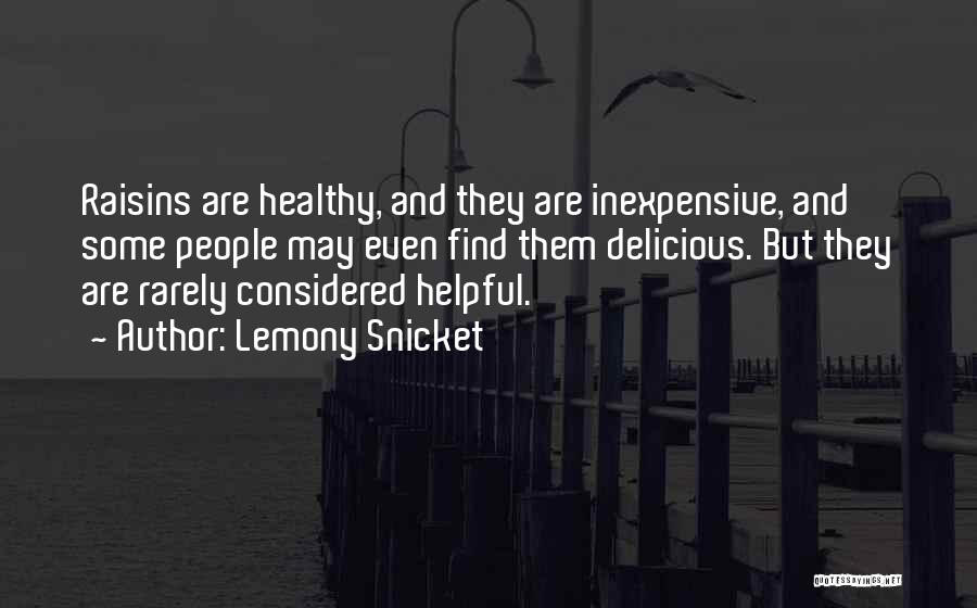 Lemony Snicket Quotes: Raisins Are Healthy, And They Are Inexpensive, And Some People May Even Find Them Delicious. But They Are Rarely Considered