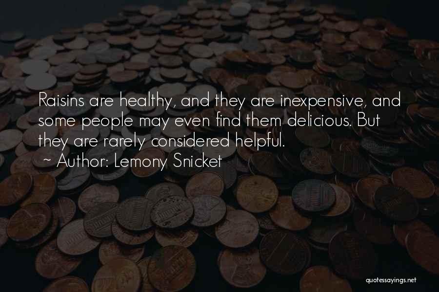 Lemony Snicket Quotes: Raisins Are Healthy, And They Are Inexpensive, And Some People May Even Find Them Delicious. But They Are Rarely Considered
