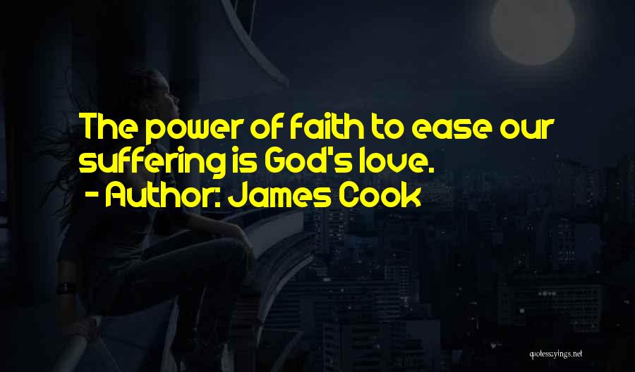 James Cook Quotes: The Power Of Faith To Ease Our Suffering Is God's Love.