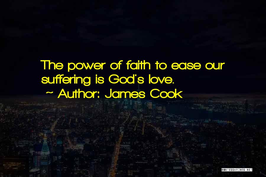 James Cook Quotes: The Power Of Faith To Ease Our Suffering Is God's Love.