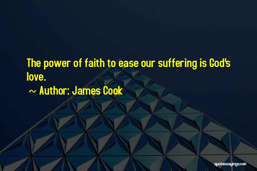 James Cook Quotes: The Power Of Faith To Ease Our Suffering Is God's Love.