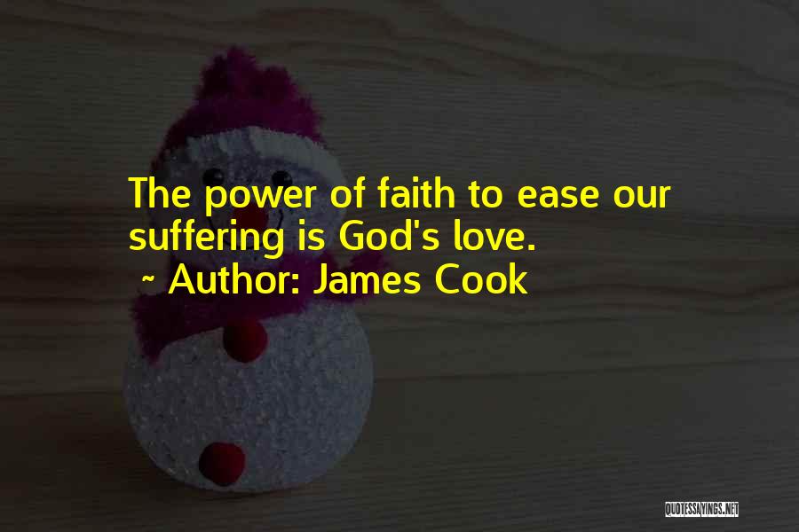 James Cook Quotes: The Power Of Faith To Ease Our Suffering Is God's Love.