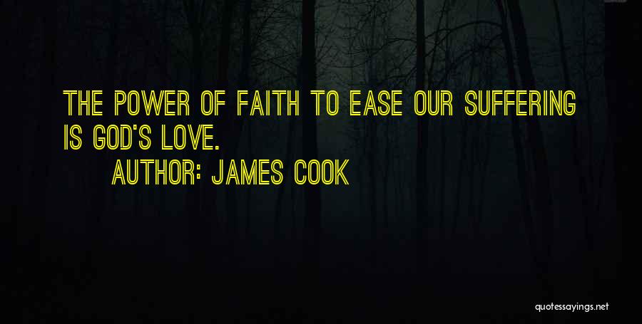 James Cook Quotes: The Power Of Faith To Ease Our Suffering Is God's Love.