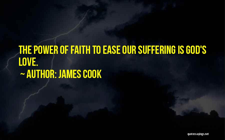 James Cook Quotes: The Power Of Faith To Ease Our Suffering Is God's Love.