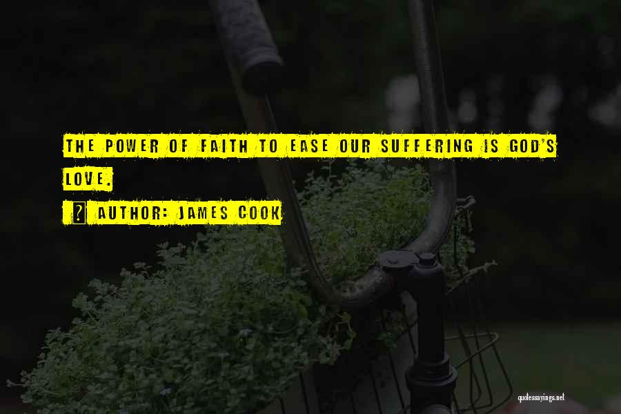 James Cook Quotes: The Power Of Faith To Ease Our Suffering Is God's Love.