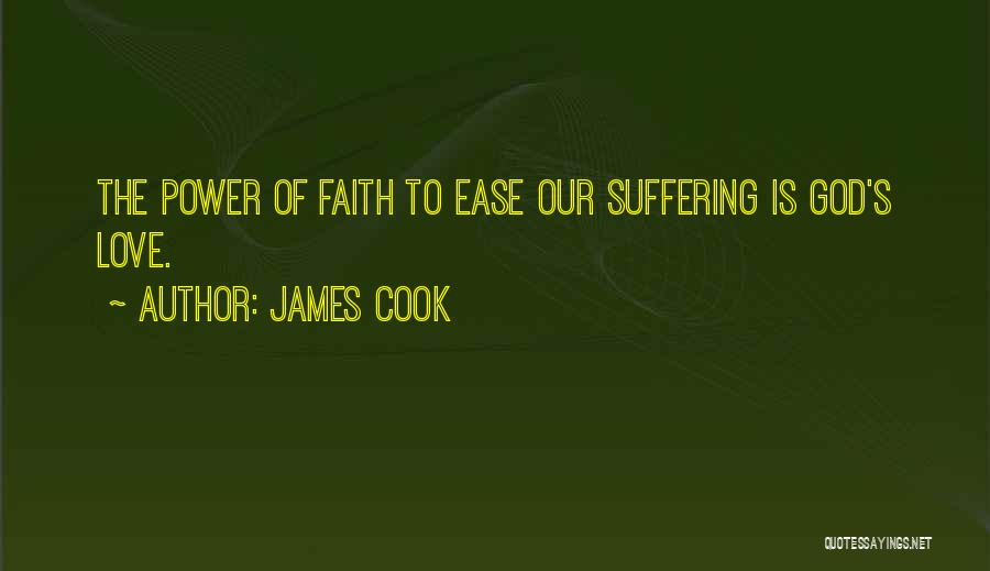 James Cook Quotes: The Power Of Faith To Ease Our Suffering Is God's Love.