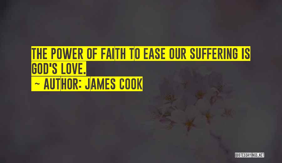 James Cook Quotes: The Power Of Faith To Ease Our Suffering Is God's Love.