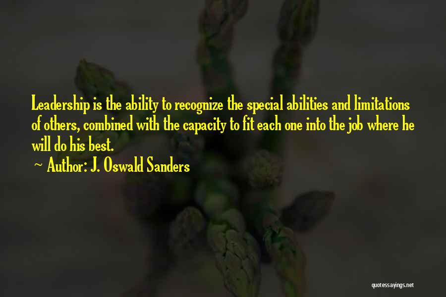 J. Oswald Sanders Quotes: Leadership Is The Ability To Recognize The Special Abilities And Limitations Of Others, Combined With The Capacity To Fit Each