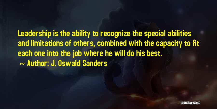 J. Oswald Sanders Quotes: Leadership Is The Ability To Recognize The Special Abilities And Limitations Of Others, Combined With The Capacity To Fit Each