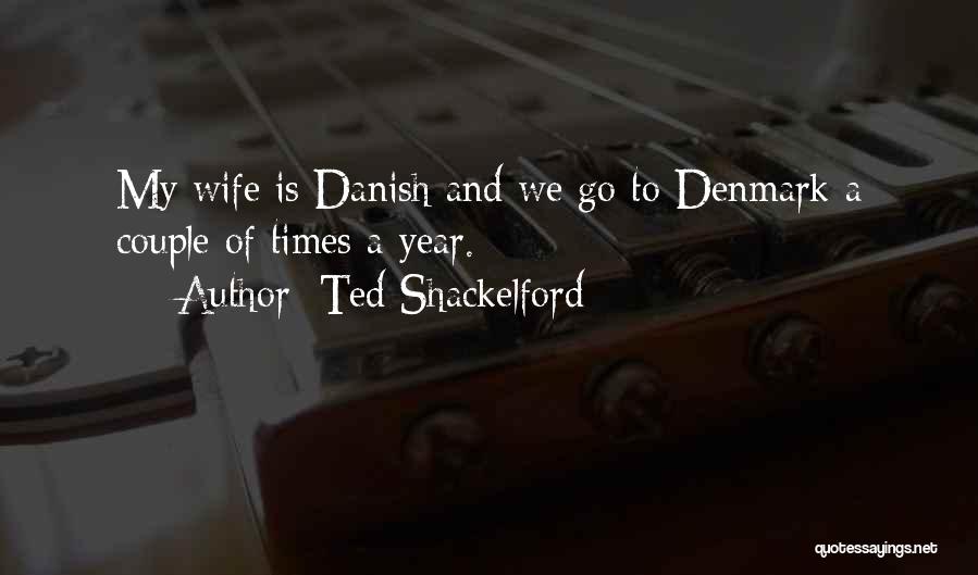 Ted Shackelford Quotes: My Wife Is Danish And We Go To Denmark A Couple Of Times A Year.
