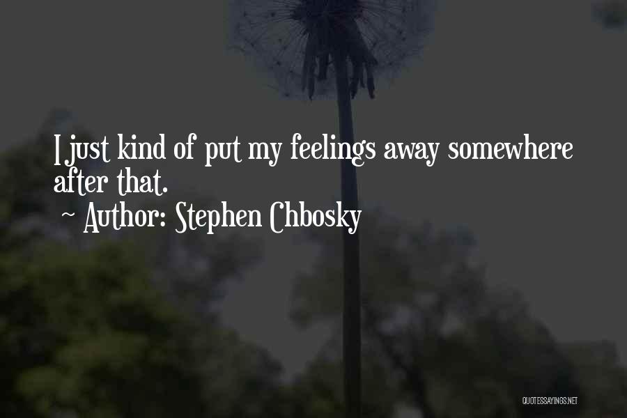 Stephen Chbosky Quotes: I Just Kind Of Put My Feelings Away Somewhere After That.