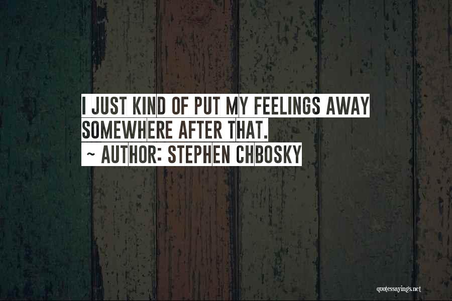 Stephen Chbosky Quotes: I Just Kind Of Put My Feelings Away Somewhere After That.