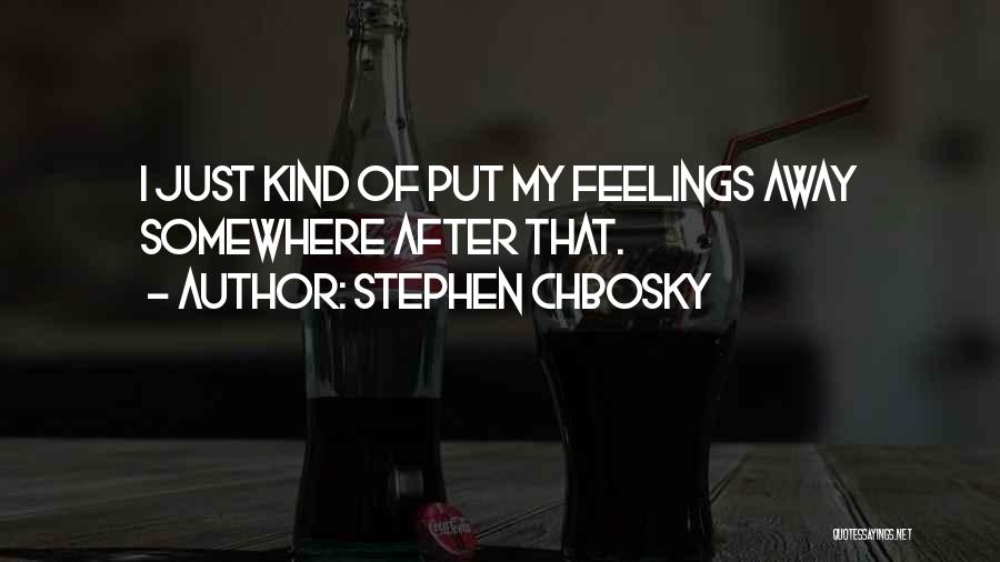 Stephen Chbosky Quotes: I Just Kind Of Put My Feelings Away Somewhere After That.