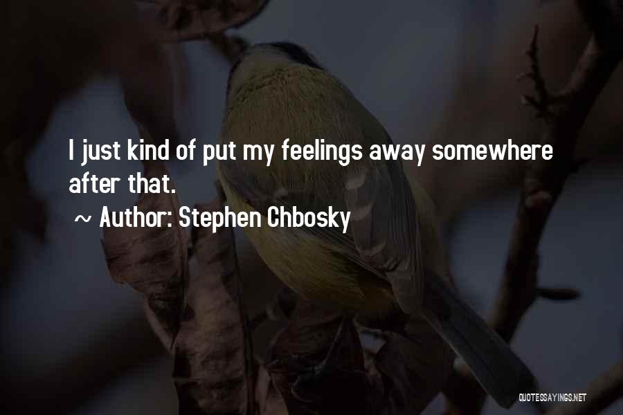 Stephen Chbosky Quotes: I Just Kind Of Put My Feelings Away Somewhere After That.