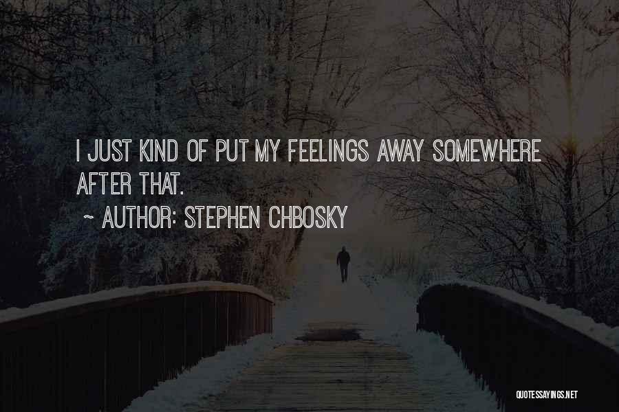 Stephen Chbosky Quotes: I Just Kind Of Put My Feelings Away Somewhere After That.